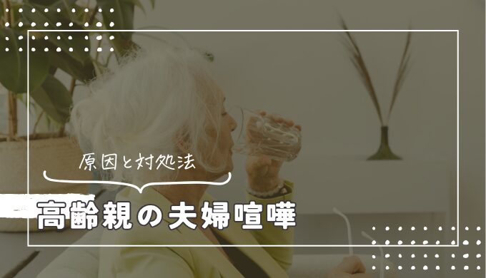 高齢になった親が夫婦喧嘩をする原因・対処法｜子供はどこまで関わる？